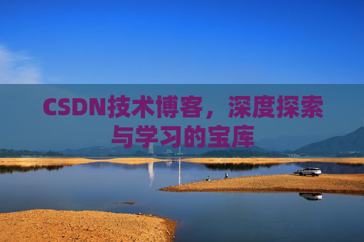 CSDN技术博客，深度探索与学习的宝库